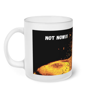 Not Now!!  Coffee First.... Frosted Glass Mug