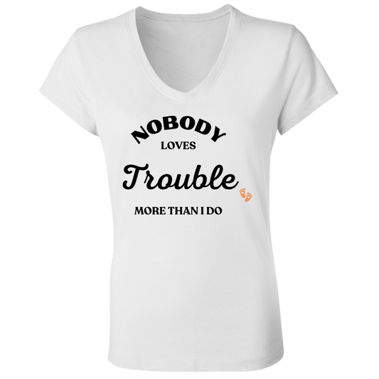 NOBODY LOVES TROUBLE  (pair with Child/Baby Tee) B6005 Ladies' Jersey V-Neck T-Shirt